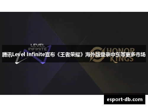 腾讯Level Infinite宣布《王者荣耀》海外版登录中东等更多市场